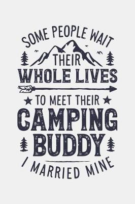 Book cover for Some People Wait Their Whole Lives To Meet Their Camping Buddy I Married Mine