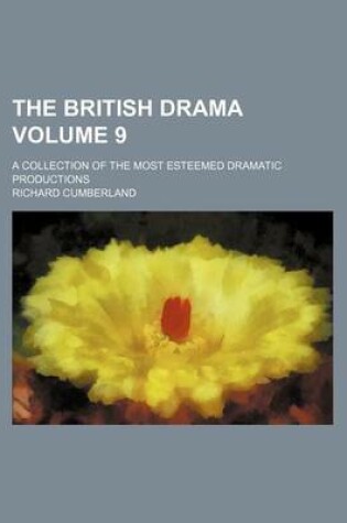 Cover of The British Drama Volume 9; A Collection of the Most Esteemed Dramatic Productions