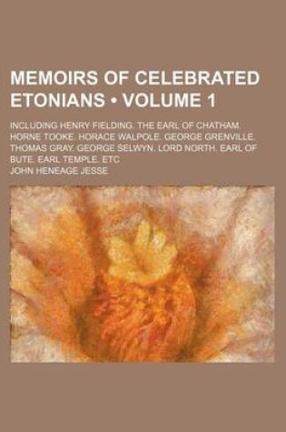 Cover of Memoirs of Celebrated Etonians (Volume 1); Including Henry Fielding. the Earl of Chatham. Horne Tooke. Horace Walpole. George Grenville. Thomas Gray. George Selwyn. Lord North. Earl of Bute. Earl Temple. Etc