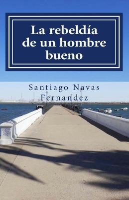 Book cover for La rebeldía de un hombre bueno