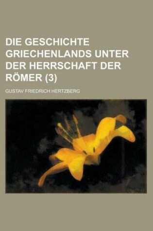 Cover of Die Geschichte Griechenlands Unter Der Herrschaft Der Romer (3 )