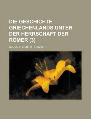 Book cover for Die Geschichte Griechenlands Unter Der Herrschaft Der Romer (3 )