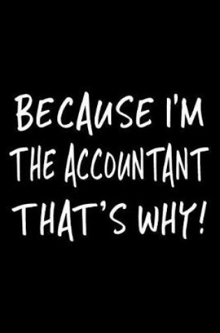 Cover of Because I'm the Accountant That's Why!
