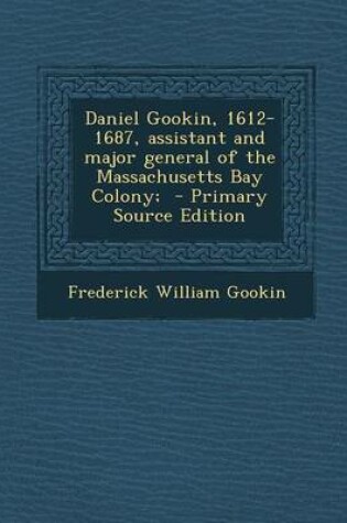 Cover of Daniel Gookin, 1612-1687, Assistant and Major General of the Massachusetts Bay Colony;