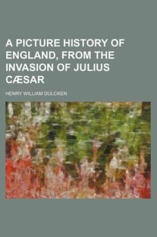 Cover of A Picture History of England, from the Invasion of Julius CA Sar