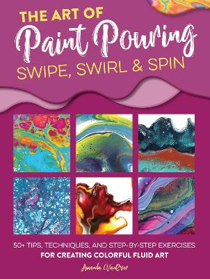 Book cover for The Art of Paint Pouring: Swipe, Swirl & Spin