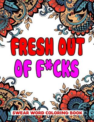Book cover for Fresh Out of F*cks Swear Word Coloring Book
