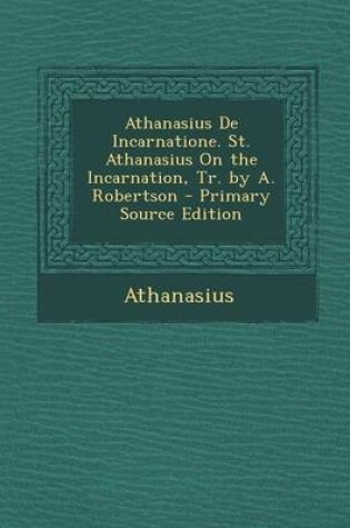 Cover of Athanasius de Incarnatione. St. Athanasius on the Incarnation, Tr. by A. Robertson - Primary Source Edition