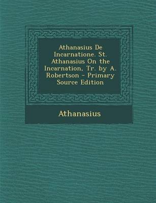Book cover for Athanasius de Incarnatione. St. Athanasius on the Incarnation, Tr. by A. Robertson - Primary Source Edition
