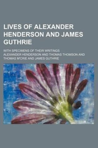 Cover of Lives of Alexander Henderson and James Guthrie; With Specimens of Their Writings