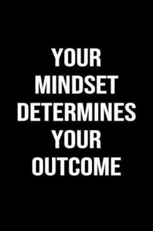 Cover of Your Mindset Determines Your Outcome