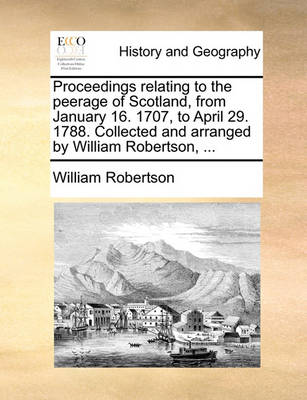 Book cover for Proceedings Relating to the Peerage of Scotland, from January 16. 1707, to April 29. 1788. Collected and Arranged by William Robertson, ...