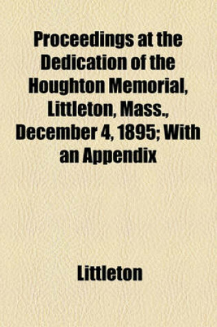 Cover of Proceedings at the Dedication of the Houghton Memorial, Littleton, Mass., December 4, 1895; With an Appendix