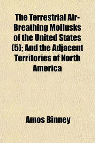 Cover of The Terrestrial Air-Breathing Mollusks of the United States (Volume 5); And the Adjacent Territories of North America