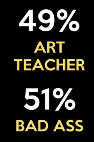 Cover of 49 Percent Art Teacher 51 Percent Bad Ass