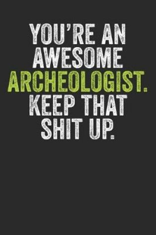 Cover of You're An Awesome Archaeologist Keep That Shit Up