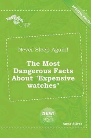 Cover of Never Sleep Again! the Most Dangerous Facts about Expensive Watches
