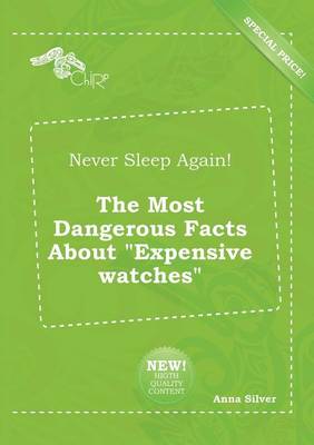 Book cover for Never Sleep Again! the Most Dangerous Facts about Expensive Watches