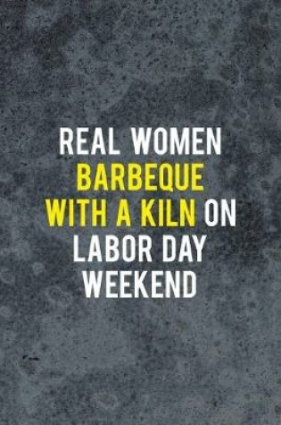 Cover of Real Women Barbeque With A Kiln On Labor Day Weekend