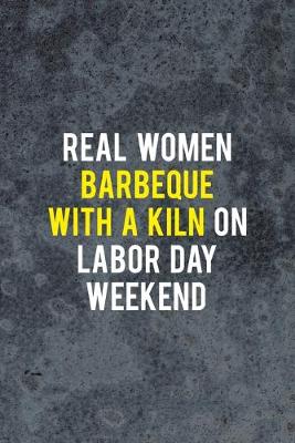 Cover of Real Women Barbeque With A Kiln On Labor Day Weekend