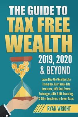 Cover of The Guide to Tax Free Wealth 2019, 2020 & Beyond