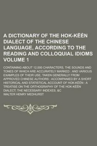 Cover of A Dictionary of the Hok-Keen Dialect of the Chinese Language, According to the Reading and Colloquial Idioms; Containing about 12,000 Characters, the Sounds and Tones of Which Are Accurately Marked