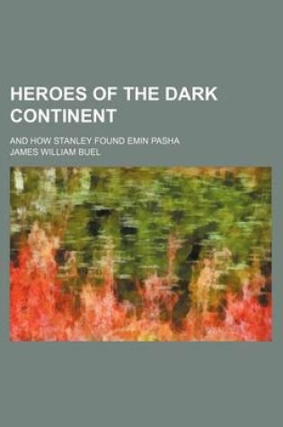 Cover of Heroes of the Dark Continent; And How Stanley Found Emin Pasha