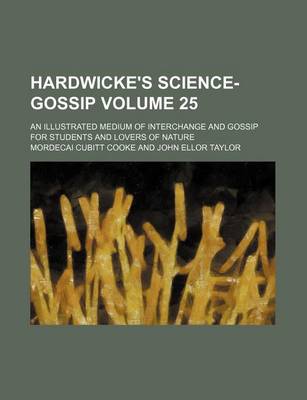 Book cover for Hardwicke's Science-Gossip Volume 25; An Illustrated Medium of Interchange and Gossip for Students and Lovers of Nature