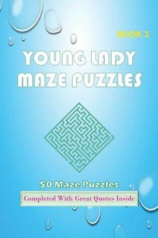 Cover of 50 Young Lady Maze Puzzles Book 3 Completed With Great Quotes Inside