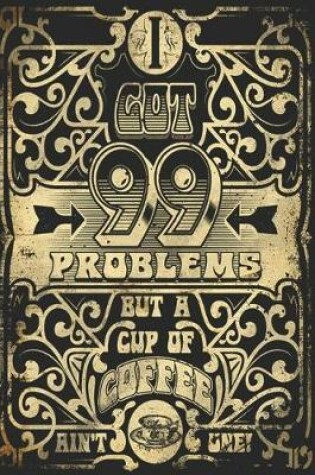 Cover of I Got 99 Problems But a Cup of Coffee Ain't One