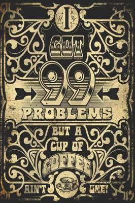 Book cover for I Got 99 Problems But a Cup of Coffee Ain't One