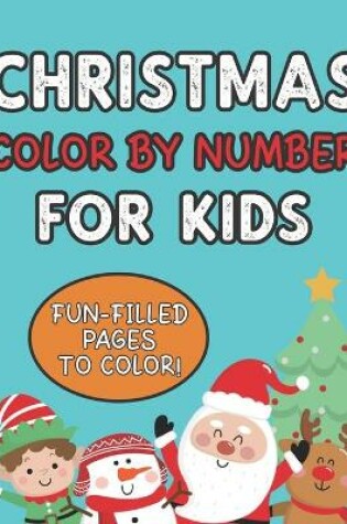 Cover of Christmas Color By Number For Kids Fun Filled Pages To Color