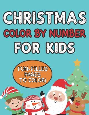 Book cover for Christmas Color By Number For Kids Fun Filled Pages To Color