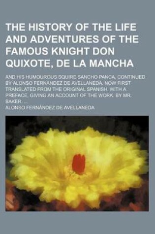 Cover of The History of the Life and Adventures of the Famous Knight Don Quixote, de La Mancha; And His Humourous Squire Sancho Panca, Continued. by Alonso Fernandez de Avellaneda. Now First Translated from the Original Spanish. with a Preface, Giving an Account of the