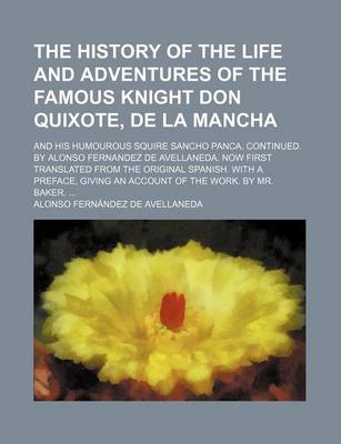 Book cover for The History of the Life and Adventures of the Famous Knight Don Quixote, de La Mancha; And His Humourous Squire Sancho Panca, Continued. by Alonso Fernandez de Avellaneda. Now First Translated from the Original Spanish. with a Preface, Giving an Account of the