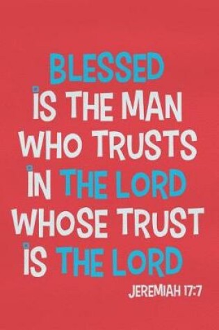 Cover of Blessed Is the Man Who Trusts in the Lord Whose Trust Is the Lord - Jeremiah 17
