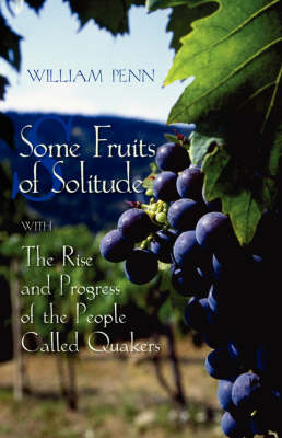 Book cover for Some Fruits of Solitude with the Rise and Progress of the People Called Quakers