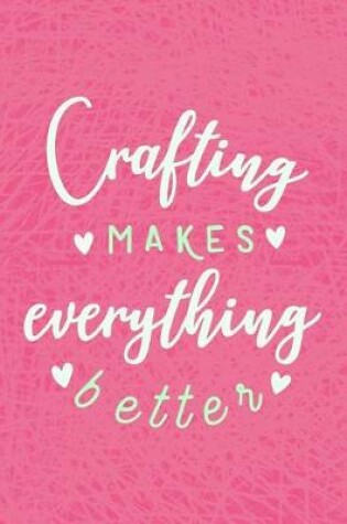 Cover of Crafting Makes Everything Better