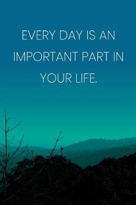 Book cover for Inspirational Quote Notebook - 'Every Day Is An Important Part In Your Life.' - Inspirational Journal to Write in - Inspirational Quote Diary