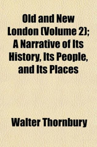 Cover of Old and New London (Volume 2); A Narrative of Its History, Its People, and Its Places