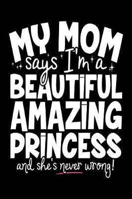 Book cover for My Mom Says I'm A Beautiful Amazing Princess And She's Never Wrong!