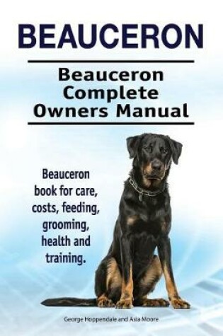 Cover of Beauceron . Beauceron Complete Owners Manual. Beauceron book for care, costs, feeding, grooming, health and training.