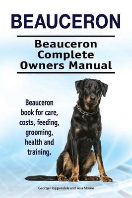 Book cover for Beauceron . Beauceron Complete Owners Manual. Beauceron book for care, costs, feeding, grooming, health and training.