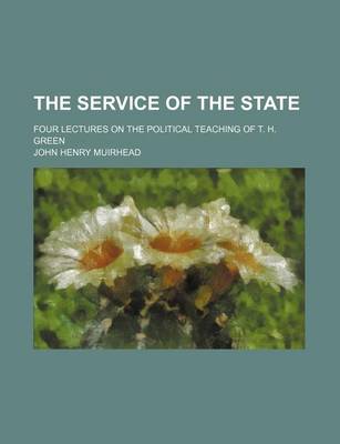 Book cover for The Service of the State; Four Lectures on the Political Teaching of T. H. Green