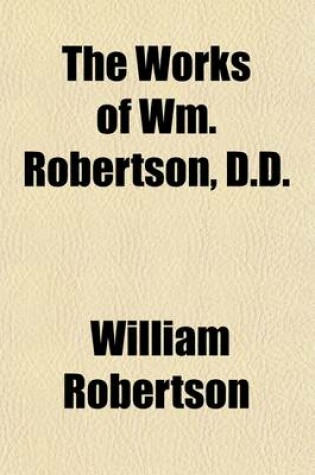 Cover of The Works of Wm. Robertson, D.D. (Volume 5); Charles V, Books XI-XII. Proofs and the View of the Progress of Society in Europe