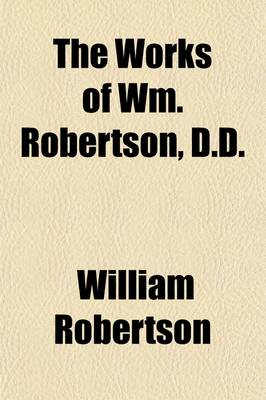 Book cover for The Works of Wm. Robertson, D.D. (Volume 5); Charles V, Books XI-XII. Proofs and the View of the Progress of Society in Europe