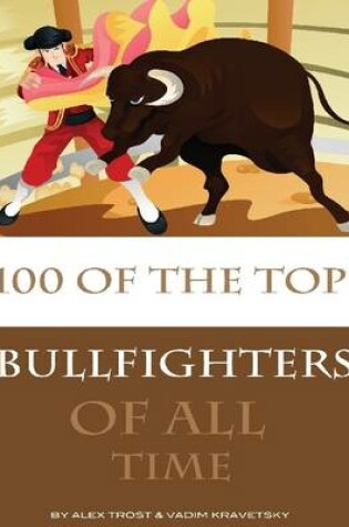 Cover of 100 of the Top Bullfighters of All Time