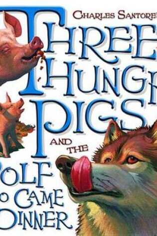 Cover of Three Hungry Pigs and the Wolf Who Came to Dinner