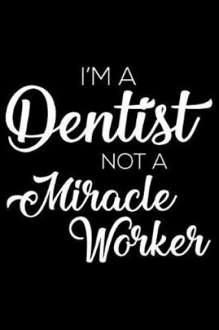 Cover of I'm a Dentist Not a Miracle Worker