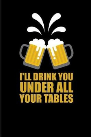 Cover of I'll Drink You Under All Your Tables